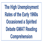 The High Unemployment Rates of the Early 1960s Occasioned a Spirited Debate GMAT Reading Comprehension